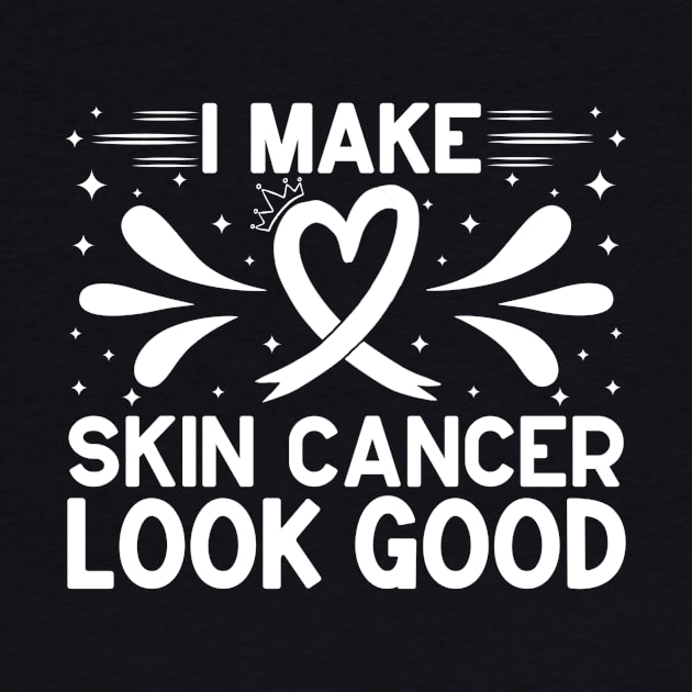 I Make Skin Cancer Look Good Skin Cancer Awareness by Geek-Down-Apparel